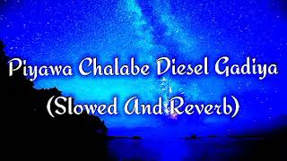 Piyawa Chalabe Diesel Gadiya Slowed And Reverb [upl. by Yarazed]